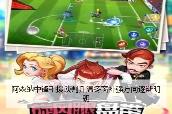 阿森纳中锋引援谈判升温冬窗补强方向逐渐明朗